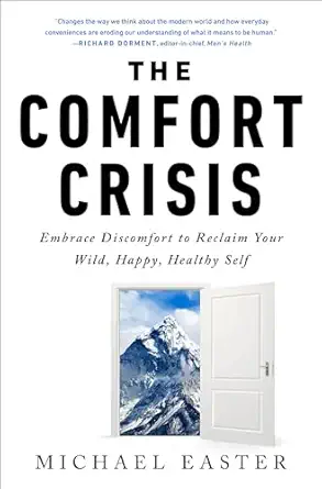 The Comfort Crisis: Embrace Discomfort to Reclaim Your Wild, Happy, Healthy Self by Michael Easter